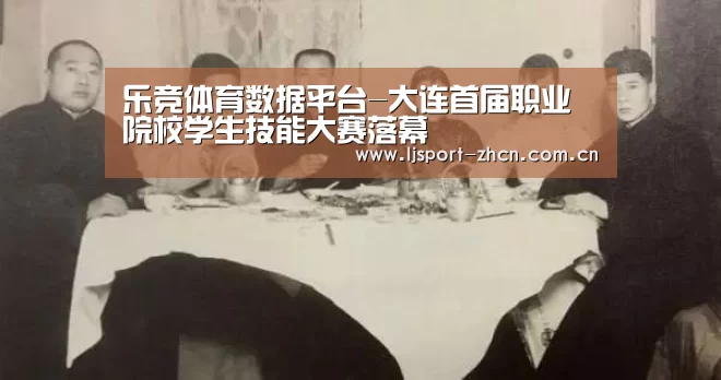 乐竞体育数据平台-大连首届职业院校学生技能大赛落幕(图2) 乐竞体育赛事分析