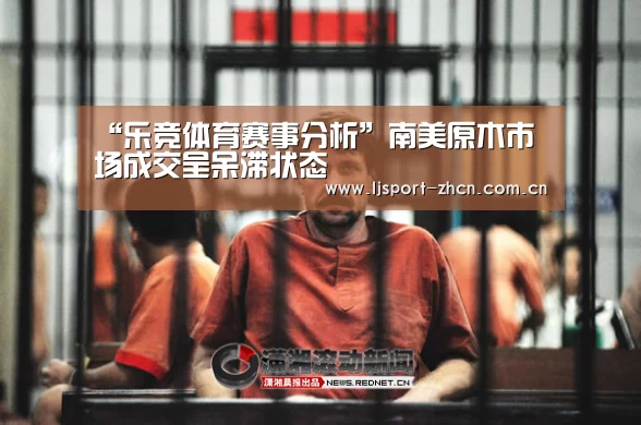 “乐竞体育赛事分析”南美原木市场成交呈呆滞状态(图2) 乐竞体育赛事分析