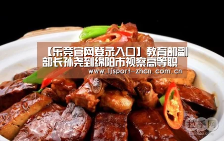 【乐竞官网登录入口】教育部副部长孙尧到绵阳市视察高等职业教育发展工作(图1) 乐竞官网登录入口